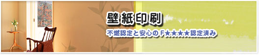 壁紙印刷。不燃認定と安心のF★★★★認定済み